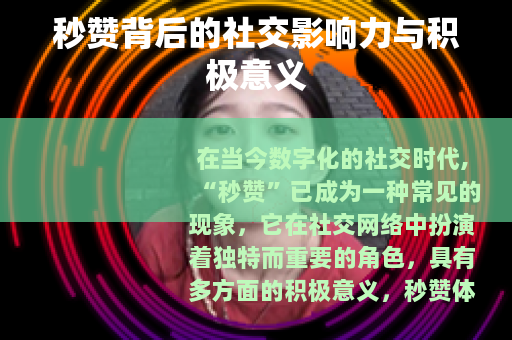 秒赞背后的社交影响力与积极意义