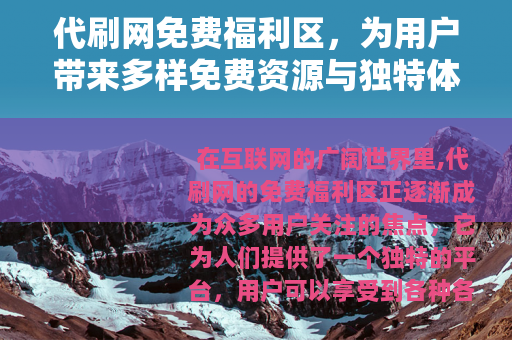 代刷网免费福利区，为用户带来多样免费资源与独特体验