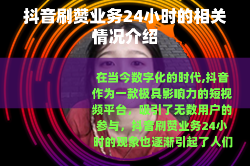 抖音刷赞业务24小时的相关情况介绍