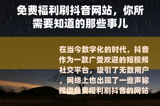 免费福利刷抖音网站，你所需要知道的那些事儿
