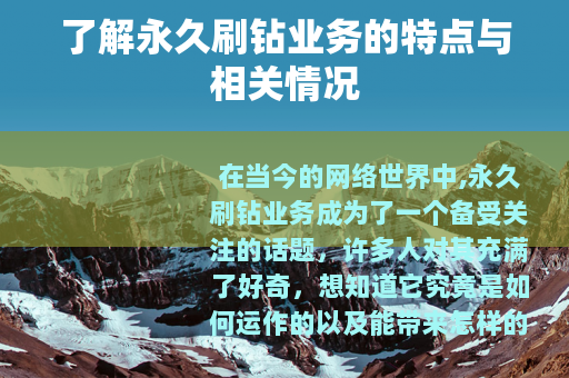 了解永久刷钻业务的特点与相关情况