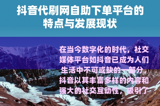 抖音代刷网自助下单平台的特点与发展现状