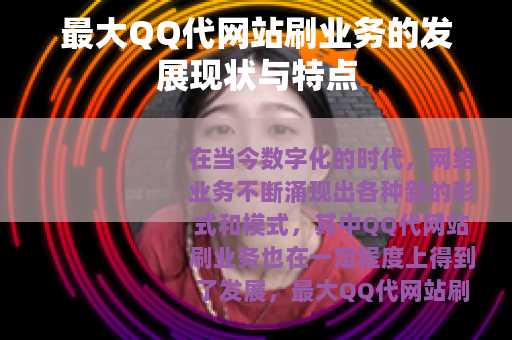 最大QQ代网站刷业务的发展现状与特点 最大QQ代网站刷业务的发展现状与特点