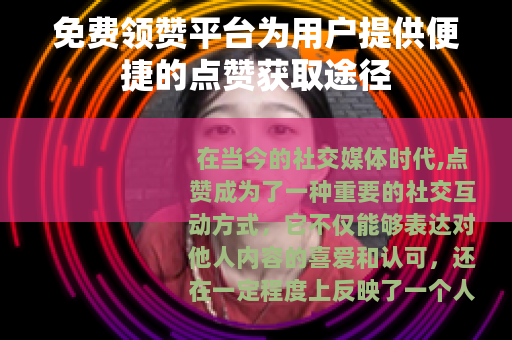 免费领赞平台为用户提供便捷的点赞获取途径 免费领赞平台为用户提供便捷的点赞获取途径