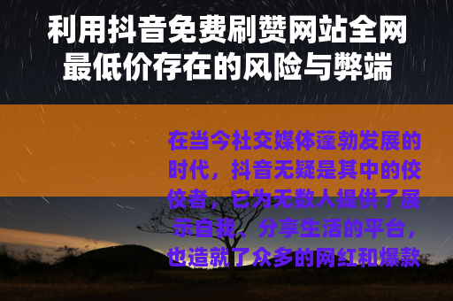 利用抖音免费刷赞网站全网最低价存在的风险与弊端