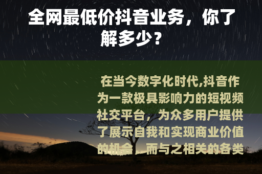全网最低价抖音业务，你了解多少？