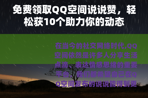 免费领取QQ空间说说赞,轻松获10个助力你的动态 免费领取QQ空间说说赞,轻松获10个助力你的动态