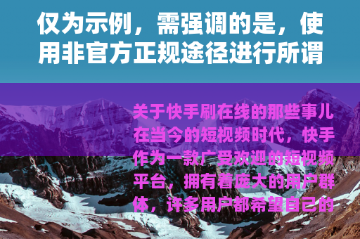 仅为示例，需强调的是，使用非官方正规途径进行所谓快手刷在线等操作是违规行为，可能会导致账号封禁等不良后果，不建议用户尝试此类操作