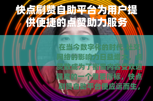 快点刷赞自助平台为用户提供便捷的点赞助力服务
