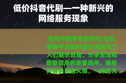 低价抖音代刷—一种新兴的网络服务现象