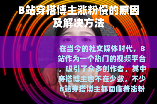 B站穿搭博主涨粉慢的原因及解决方法