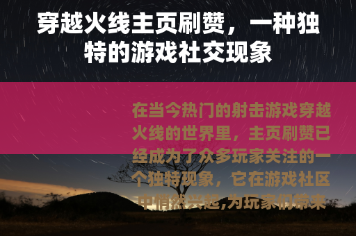穿越火线主页刷赞，一种独特的游戏社交现象