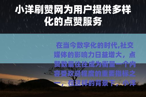 小洋刷赞网为用户提供多样化的点赞服务
