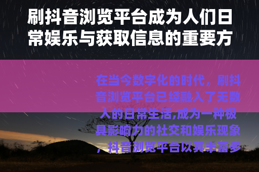 刷抖音浏览平台成为人们日常娱乐与获取信息的重要方式