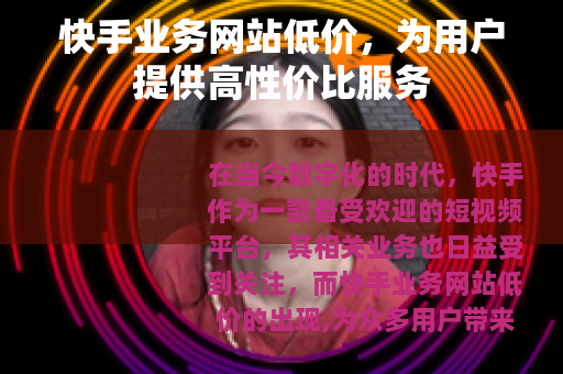 快手业务网站低价，为用户提供高性价比服务