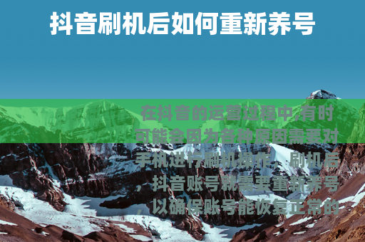 抖音刷机后如何重新养号
