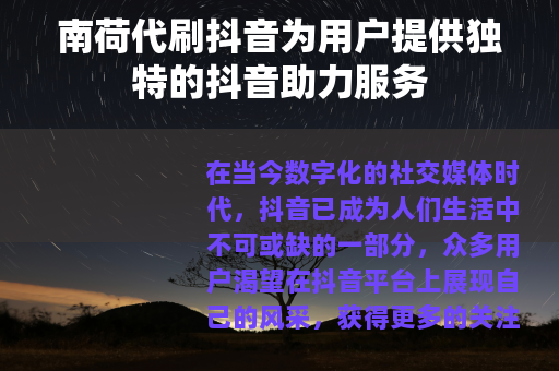 南荷代刷抖音为用户提供独特的抖音助力服务