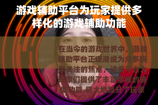 游戏辅助平台为玩家提供多样化的游戏辅助功能