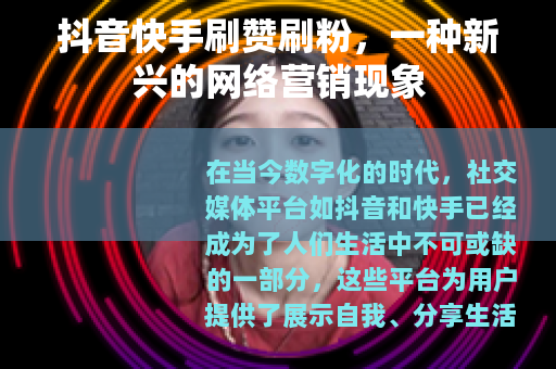 抖音快手刷赞刷粉,一种新兴的网络营销现象 抖音快手刷赞刷粉,一种新兴的网络营销现象