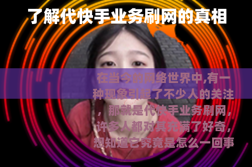 了解代快手业务刷网的真相
