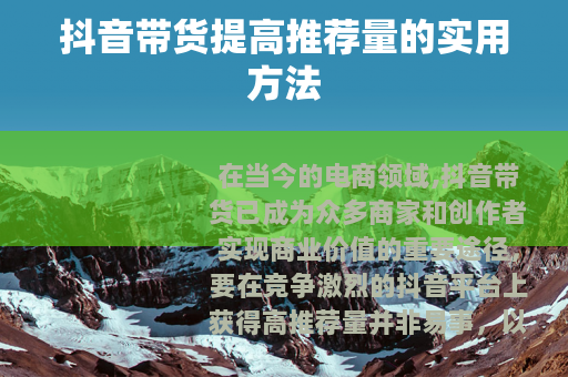 抖音带货提高推荐量的实用方法