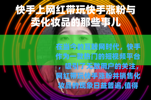 快手上网红带玩快手涨粉与卖化妆品的那些事儿