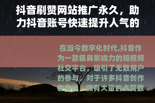 抖音刷赞网站推广永久,助力抖音账号快速提升人气的方法 抖音刷赞网站推广永久,助力抖音账号快速提升人气的方法