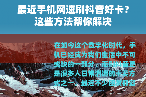 最近手机网速刷抖音好卡？这些方法帮你解决