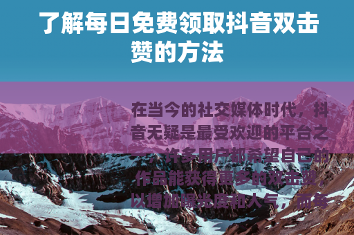 了解每日免费领取抖音双击赞的方法 了解每日免费领取抖音双击赞的方法