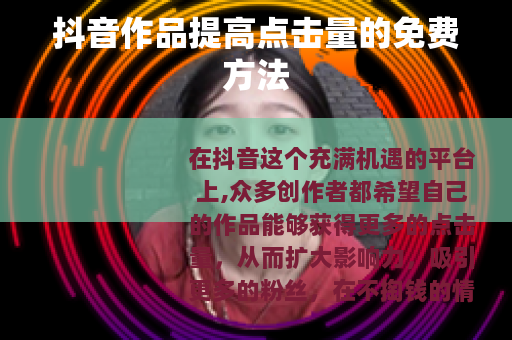 抖音作品提高点击量的免费方法