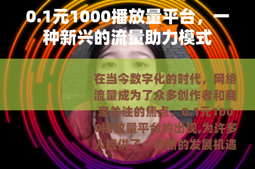 0.1元1000播放量平台，一种新兴的流量助力模式