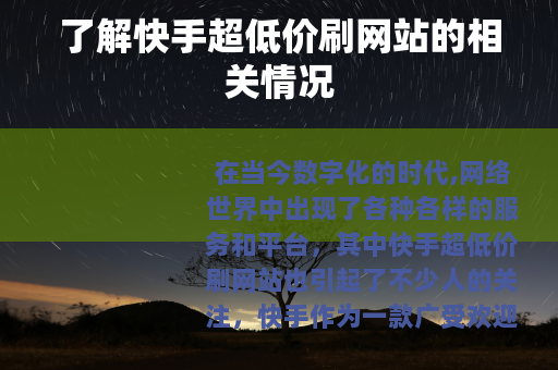 了解快手超低价刷网站的相关情况 了解快手超低价刷网站的相关情况