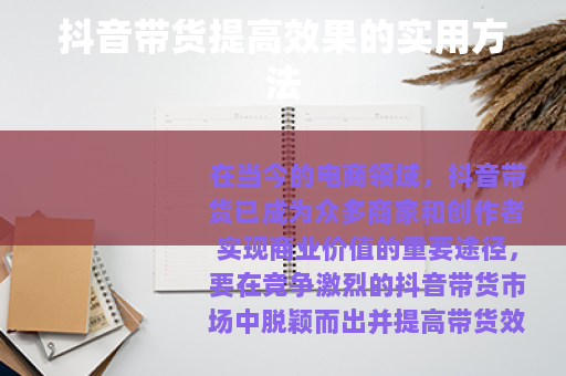 抖音带货提高效果的实用方法