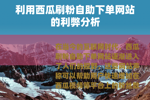 利用西瓜刷粉自助下单网站的利弊分析