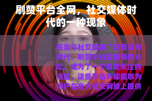 刷赞平台全网,社交媒体时代的一种现象 刷赞平台全网,社交媒体时代的一种现象