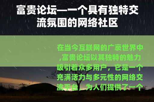 富贵论坛—一个具有独特交流氛围的网络社区