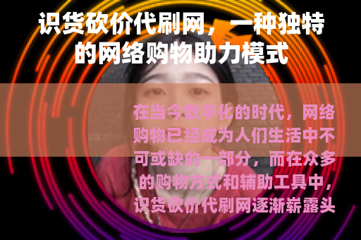 识货砍价代刷网，一种独特的网络购物助力模式