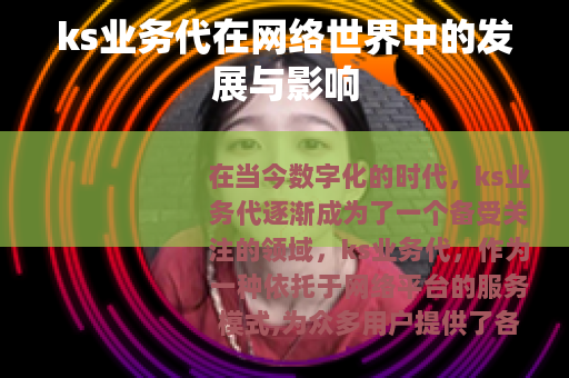 ks业务代在网络世界中的发展与影响 ks业务代在网络世界中的发展与影响