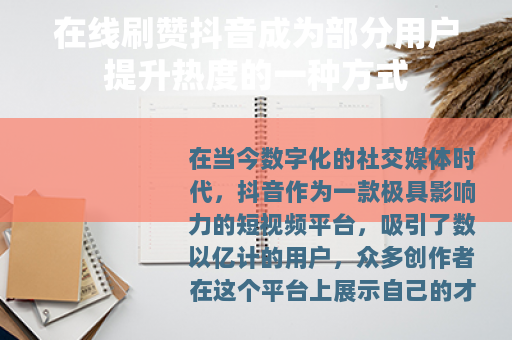 在线刷赞抖音成为部分用户提升热度的一种方式 在线刷赞抖音成为部分用户提升热度的一种方式