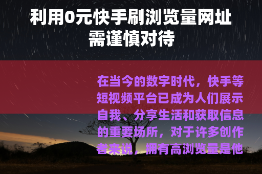 利用0元快手刷浏览量网址需谨慎对待 利用0元快手刷浏览量网址需谨慎对待