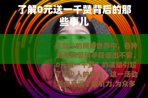 了解0元送一千赞背后的那些事儿 了解0元送一千赞背后的那些事儿