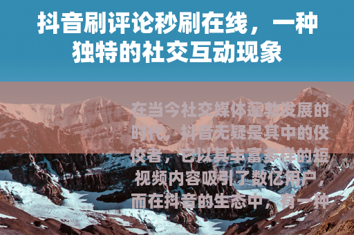 抖音刷评论秒刷在线，一种独特的社交互动现象