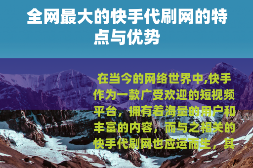 全网最大的快手代刷网的特点与优势 全网最大的快手代刷网的特点与优势