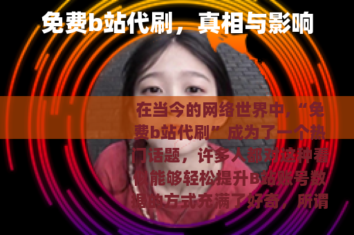 免费b站代刷，真相与影响