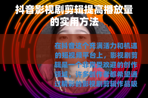 抖音影视剧剪辑提高播放量的实用方法