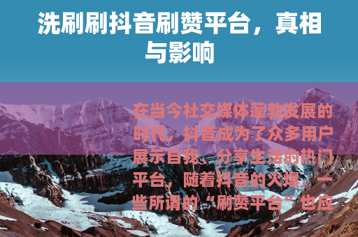 洗刷刷抖音刷赞平台，真相与影响