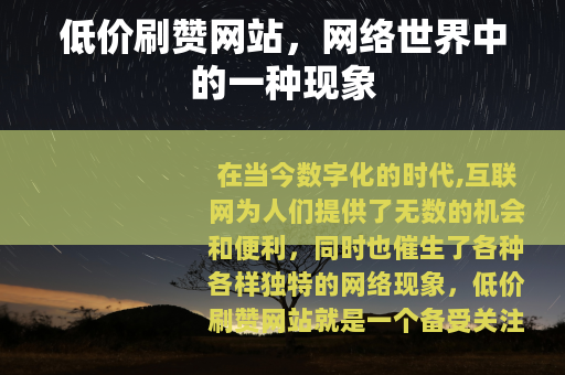低价刷赞网站,网络世界中的一种现象 低价刷赞网站,网络世界中的一种现象