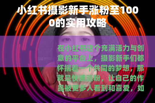小红书摄影新手涨粉至1000的实用攻略