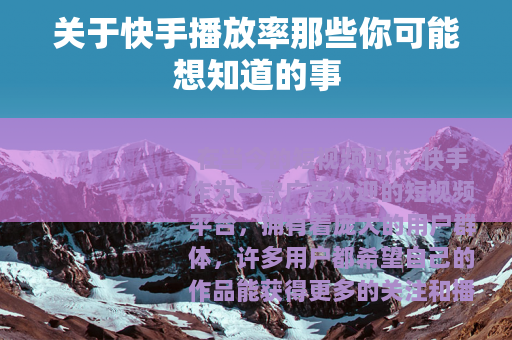 关于快手播放率那些你可能想知道的事