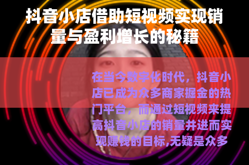 抖音小店借助短视频实现销量与盈利增长的秘籍